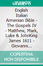 English Italian Armenian Bible - The Gospels IV - Matthew, Mark, Luke & JohnKing James 1611 - Giovanni Diodati 1603 - ???????????? 1910. E-book. Formato EPUB ebook