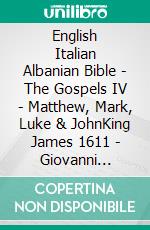 English Italian Albanian Bible - The Gospels IV - Matthew, Mark, Luke & JohnKing James 1611 - Giovanni Diodati 1603 - Bibla Shqiptare 1884. E-book. Formato EPUB ebook di Truthbetold Ministry