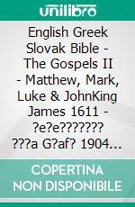 English Greek Slovak Bible - The Gospels II - Matthew, Mark, Luke & JohnKing James 1611 - ?e?e??????? ???a G?af? 1904 - Roháckova Biblia 1936. E-book. Formato EPUB ebook di Truthbetold Ministry