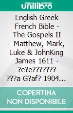 English Greek French Bible - The Gospels II - Matthew, Mark, Luke & JohnKing James 1611 - ?e?e??????? ???a G?af? 1904 - La Sainte 1887. E-book. Formato EPUB ebook di Truthbetold Ministry