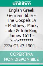 English Greek German Bible - The Gospels IV - Matthew, Mark, Luke & JohnKing James 1611 - ?e?e??????? ???a G?af? 1904 - Lutherbibel 1545. E-book. Formato EPUB ebook di Truthbetold Ministry