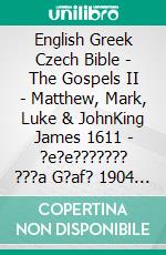 English Greek Czech Bible - The Gospels II - Matthew, Mark, Luke & JohnKing James 1611 - ?e?e??????? ???a G?af? 1904 - Bible Kralická 1613. E-book. Formato EPUB ebook di Truthbetold Ministry