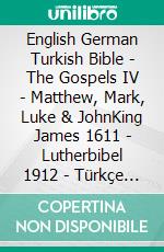 English German Turkish Bible - The Gospels IV - Matthew, Mark, Luke & JohnKing James 1611 - Lutherbibel 1912 - Türkçe Incil 2001. E-book. Formato EPUB ebook di Truthbetold Ministry