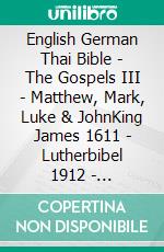 English German Thai Bible - The Gospels III - Matthew, Mark, Luke & JohnKing James 1611 - Lutherbibel 1912 - ?????????????????????. E-book. Formato EPUB ebook di Truthbetold Ministry