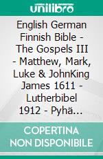 English German Finnish Bible - The Gospels III - Matthew, Mark, Luke & JohnKing James 1611 - Lutherbibel 1912 - Pyhä Raamattu 1938. E-book. Formato EPUB ebook di Truthbetold Ministry