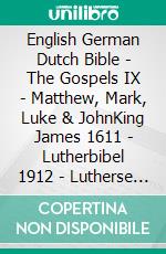 English German Dutch Bible - The Gospels IX - Matthew, Mark, Luke & JohnKing James 1611 - Lutherbibel 1912 - Lutherse Vertaling 1648. E-book. Formato EPUB ebook di Truthbetold Ministry