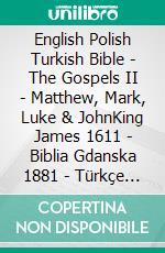 English Polish Turkish Bible - The Gospels II - Matthew, Mark, Luke & JohnKing James 1611 - Biblia Gdanska 1881 - Türkçe Incil 2001. E-book. Formato EPUB ebook