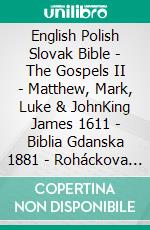 English Polish Slovak Bible - The Gospels II - Matthew, Mark, Luke & JohnKing James 1611 - Biblia Gdanska 1881 - Roháckova Biblia 1936. E-book. Formato EPUB ebook