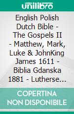 English Polish Dutch Bible - The Gospels II - Matthew, Mark, Luke & JohnKing James 1611 - Biblia Gdanska 1881 - Lutherse Vertaling 1648. E-book. Formato EPUB ebook di Truthbetold Ministry