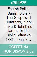 English Polish Danish Bible - The Gospels II - Matthew, Mark, Luke & JohnKing James 1611 - Biblia Gdanska 1881 - Dansk 1871. E-book. Formato EPUB ebook