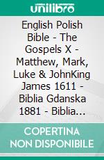 English Polish Bible - The Gospels X - Matthew, Mark, Luke & JohnKing James 1611 - Biblia Gdanska 1881 - Biblia Jakuba Wujka 1599. E-book. Formato EPUB ebook di Truthbetold Ministry