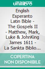 English Esperanto Latin Bible - The Gospels II - Matthew, Mark, Luke & JohnKing James 1611 - La Sankta Biblio 1926 - Biblia Sacra Vulgata 405. E-book. Formato EPUB ebook di Truthbetold Ministry