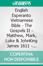 English Esperanto Vietnamese Bible - The Gospels II - Matthew, Mark, Luke & JohnKing James 1611 - La Sankta Biblio 1926 - Kinh Thánh Vi?t Nam 1934. E-book. Formato EPUB ebook di Truthbetold Ministry