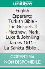 English Esperanto Turkish Bible - The Gospels II - Matthew, Mark, Luke & JohnKing James 1611 - La Sankta Biblio 1926 - Türkçe Incil 2001. E-book. Formato EPUB ebook di Truthbetold Ministry