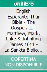 English Esperanto Thai Bible - The Gospels II - Matthew, Mark, Luke & JohnKing James 1611 - La Sankta Biblio 1926 - ?????????????????????. E-book. Formato EPUB ebook