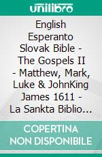 English Esperanto Slovak Bible - The Gospels II - Matthew, Mark, Luke & JohnKing James 1611 - La Sankta Biblio 1926 - Roháckova Biblia 1936. E-book. Formato EPUB ebook