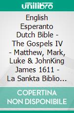 English Esperanto Dutch Bible - The Gospels IV - Matthew, Mark, Luke & JohnKing James 1611 - La Sankta Biblio 1926 - Lutherse Vertaling 1648. E-book. Formato EPUB ebook di Truthbetold Ministry