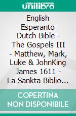 English Esperanto Dutch Bible - The Gospels III - Matthew, Mark, Luke & JohnKing James 1611 - La Sankta Biblio 1926 - Statenvertaling 1637. E-book. Formato EPUB ebook di Truthbetold Ministry