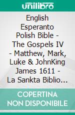 English Esperanto Polish Bible - The Gospels IV - Matthew, Mark, Luke & JohnKing James 1611 - La Sankta Biblio 1926 - Biblia Jakuba Wujka 1599. E-book. Formato EPUB ebook di Truthbetold Ministry