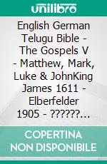 English German Telugu Bible - The Gospels V - Matthew, Mark, Luke & JohnKing James 1611 - Elberfelder 1905 - ?????? ?????? 1880. E-book. Formato EPUB ebook