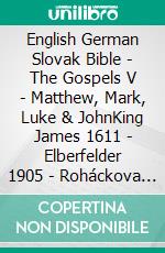 English German Slovak Bible - The Gospels V - Matthew, Mark, Luke & JohnKing James 1611 - Elberfelder 1905 - Roháckova Biblia 1936. E-book. Formato EPUB ebook di Truthbetold Ministry