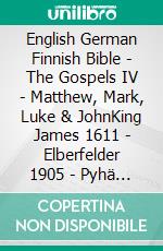 English German Finnish Bible - The Gospels IV - Matthew, Mark, Luke & JohnKing James 1611 - Elberfelder 1905 - Pyhä Raamattu 1938. E-book. Formato EPUB ebook