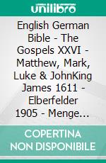 English German Bible - The Gospels XXVI - Matthew, Mark, Luke & JohnKing James 1611 - Elberfelder 1905 - Menge 1926. E-book. Formato EPUB ebook di Truthbetold Ministry