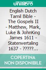 English Dutch Tamil Bible - The Gospels II - Matthew, Mark, Luke & JohnKing James 1611 - Statenvertaling 1637 - ????? ?????? 1868. E-book. Formato EPUB ebook di Truthbetold Ministry