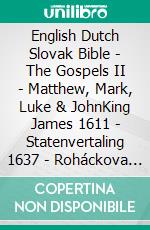 English Dutch Slovak Bible - The Gospels II - Matthew, Mark, Luke & JohnKing James 1611 - Statenvertaling 1637 - Roháckova Biblia 1936. E-book. Formato EPUB ebook