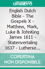 English Dutch Bible - The Gospels X - Matthew, Mark, Luke & JohnKing James 1611 - Statenvertaling 1637 - Lutherse Vertaling 1648. E-book. Formato EPUB ebook di Truthbetold Ministry