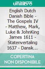 English Dutch Danish Bible - The Gospels IV - Matthew, Mark, Luke & JohnKing James 1611 - Statenvertaling 1637 - Dansk 1931. E-book. Formato EPUB ebook di Truthbetold Ministry