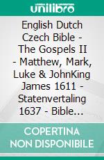 English Dutch Czech Bible - The Gospels II - Matthew, Mark, Luke & JohnKing James 1611 - Statenvertaling 1637 - Bible Kralická 1613. E-book. Formato EPUB ebook