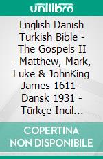 English Danish Turkish Bible - The Gospels II - Matthew, Mark, Luke & JohnKing James 1611 - Dansk 1931 - Türkçe Incil 2001. E-book. Formato EPUB ebook