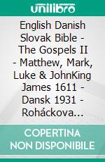 English Danish Slovak Bible - The Gospels II - Matthew, Mark, Luke & JohnKing James 1611 - Dansk 1931 - Roháckova Biblia 1936. E-book. Formato EPUB ebook