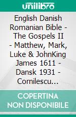 English Danish Romanian Bible - The Gospels II - Matthew, Mark, Luke & JohnKing James 1611 - Dansk 1931 - Cornilescu 1921. E-book. Formato EPUB ebook di Truthbetold Ministry