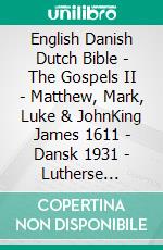 English Danish Dutch Bible - The Gospels II - Matthew, Mark, Luke & JohnKing James 1611 - Dansk 1931 - Lutherse Vertaling 1648. E-book. Formato EPUB ebook