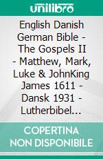 English Danish German Bible - The Gospels II - Matthew, Mark, Luke & JohnKing James 1611 - Dansk 1931 - Lutherbibel 1545. E-book. Formato EPUB ebook