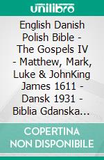 English Danish Polish Bible - The Gospels IV - Matthew, Mark, Luke & JohnKing James 1611 - Dansk 1931 - Biblia Gdanska 1881. E-book. Formato EPUB ebook