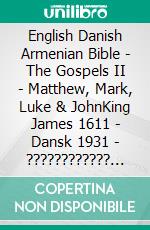 English Danish Armenian Bible - The Gospels II - Matthew, Mark, Luke & JohnKing James 1611 - Dansk 1931 - ???????????? 1910. E-book. Formato EPUB ebook di Truthbetold Ministry