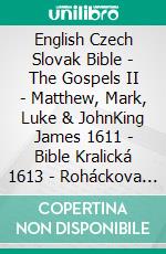 English Czech Slovak Bible - The Gospels II - Matthew, Mark, Luke & JohnKing James 1611 - Bible Kralická 1613 - Roháckova Biblia 1936. E-book. Formato EPUB ebook