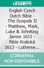 English Czech Dutch Bible - The Gospels II - Matthew, Mark, Luke & JohnKing James 1611 - Bible Kralická 1613 - Lutherse Vertaling 1648. E-book. Formato EPUB ebook