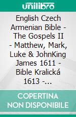 English Czech Armenian Bible - The Gospels II - Matthew, Mark, Luke & JohnKing James 1611 - Bible Kralická 1613 - ???????????? 1910. E-book. Formato EPUB ebook