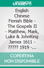 English Chinese Finnish Bible - The Gospels II - Matthew, Mark, Luke & JohnKing James 1611 - ????? 1919 - Pyhä Raamattu 1938. E-book. Formato EPUB ebook di Truthbetold Ministry