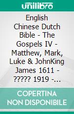 English Chinese Dutch Bible - The Gospels IV - Matthew, Mark, Luke & JohnKing James 1611 - ????? 1919 - Lutherse Vertaling 1648. E-book. Formato EPUB ebook di Truthbetold Ministry