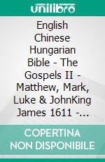 English Chinese Hungarian Bible - The Gospels II - Matthew, Mark, Luke & JohnKing James 1611 - ????? 1919 - Károli 1589. E-book. Formato EPUB ebook di Truthbetold Ministry