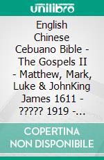 English Chinese Cebuano Bible - The Gospels II - Matthew, Mark, Luke & JohnKing James 1611 - ????? 1919 - Cebuano Ang Biblia, Bugna Version 1917. E-book. Formato EPUB ebook di Truthbetold Ministry