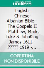 English Chinese Albanian Bible - The Gospels II - Matthew, Mark, Luke & JohnKing James 1611 - ????? 1919 - Bibla Shqiptare 1884. E-book. Formato EPUB ebook