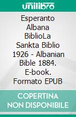 Esperanto Albana BiblioLa Sankta Biblio 1926 - Albanian Bible 1884. E-book. Formato EPUB ebook di Truthbetold Ministry