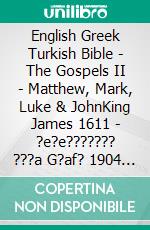 English Greek Turkish Bible - The Gospels II - Matthew, Mark, Luke & JohnKing James 1611 - ?e?e??????? ???a G?af? 1904 - Türkçe Incil 2001. E-book. Formato EPUB ebook di Truthbetold Ministry