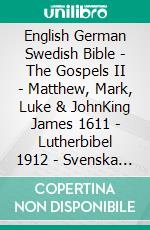 English German Swedish Bible - The Gospels II - Matthew, Mark, Luke & JohnKing James 1611 - Lutherbibel 1912 - Svenska Bibeln 1917. E-book. Formato EPUB ebook di Truthbetold Ministry